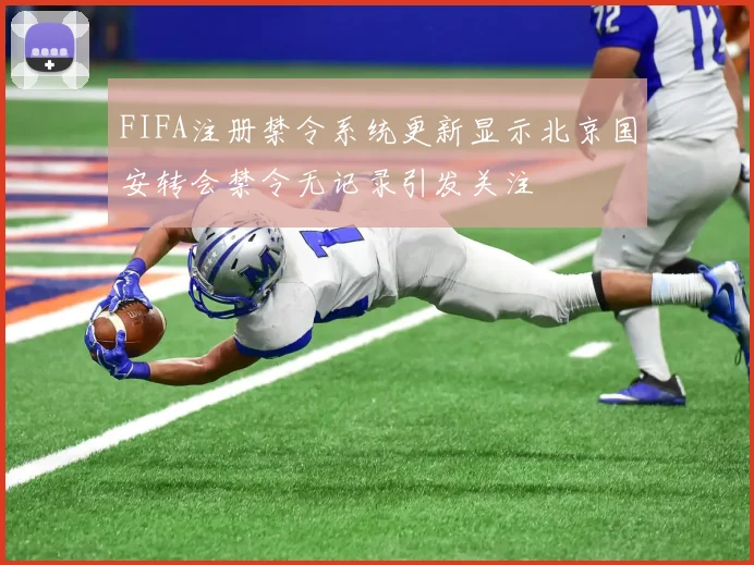 FIFA注册禁令系统更新显示北京国安转会禁令无记录引发关注