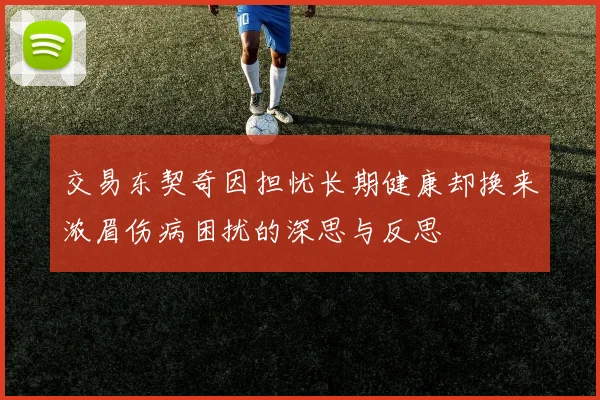 交易东契奇因担忧长期健康却换来浓眉伤病困扰的深思与反思
